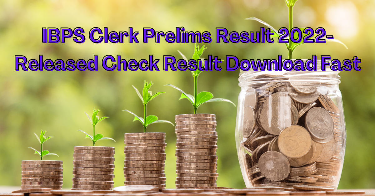 IBPS Clerk Result 2022- Released Check Result Download Fast